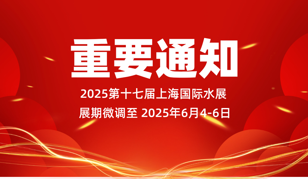 重要通知：2025第十七届上海国际水展展期微调至2025年6月4-6日